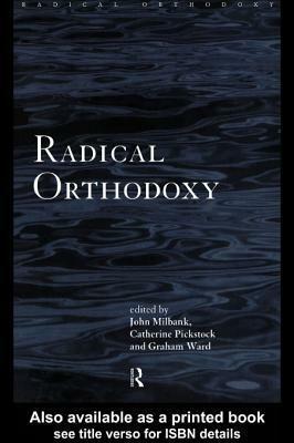 Radical Orthodoxy by Graham Ward, John Milbank, Catherine Pickstock