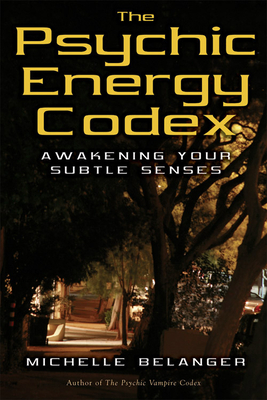 Psychic Energy Codex: A Manual for Developing Your Subtle Senses by Michelle Belanger
