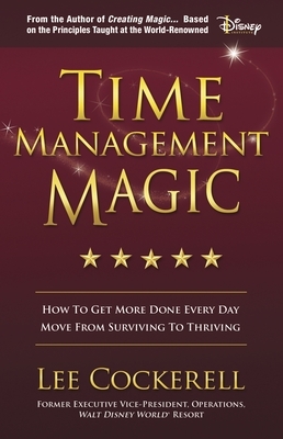 Time Management Magic: How to Get More Done Every Day and Move from Surviving to Thriving by Lee Cockerell