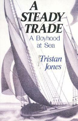 A Steady Trade: A Boyhood at Sea by Tristan Jones