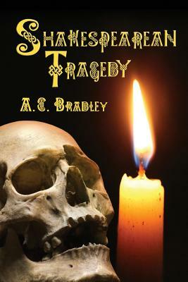 Shakespearean Tragedy: Lectures on Hamlet, Othello, King Lear, Macbeth by A. C. Bradley