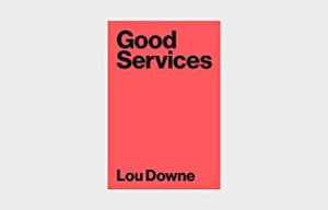 Good Services: How to design services that work by Lou Downe