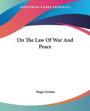 On The Law Of War And Peace by Hugo Grotius