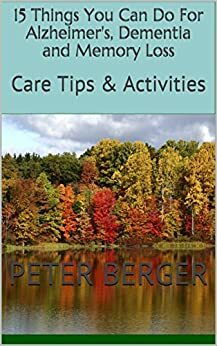 15 Simple Things You Can Do To Know You Are Trying Your Best For Parents with Dementia: Care Tips & Activities by Peter L. Berger