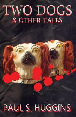 Two Dogs & other tales by Paul S. Huggins