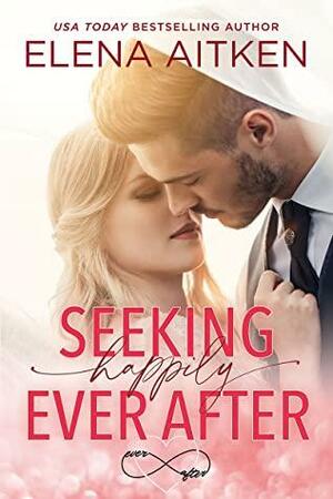 Seeking Happily Ever After by Elena Aitken