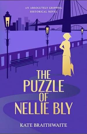 The Puzzle of Nellie Bly by Kate Braithwaite