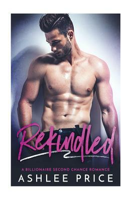 Rekindled: A Billionaire Second Chance Romance by Ashlee Price