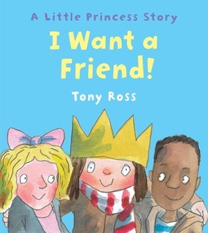 I Want a Friend! by Tony Ross