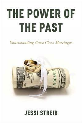 The Power of the Past: Understanding Cross-Class Marriages by Jessi Streib