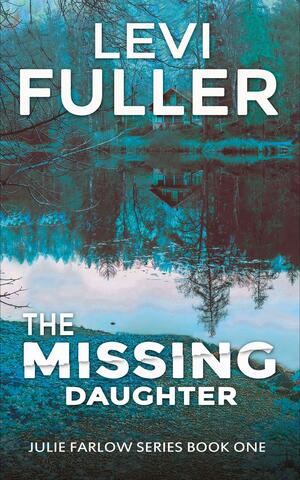 The Missing Daughter: Julie Farlow FBI Mystery Thriller Book 1 by Levi Fuller, Levi Fuller