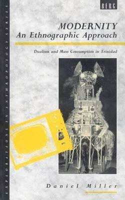 Modernity - An Ethnographic Approach: Dualism and Mass Consumption in Trinidad by Daniel Miller