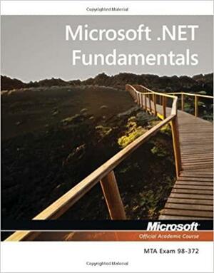 Exam 98-372 Microsoft .Net Fundamentals by MOAC (Microsoft Official Academic Course)