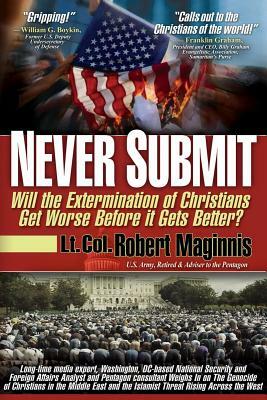 Never Submit: Will the Extermination of Christians Get Worse Before It Gets Better? by Robert Maginnis