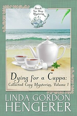 Dying for a Cuppa: Collected Cozy Mysteries, Volume 1 (Beach Tea Shop Mysteries) by Linda Gordon Hengerer