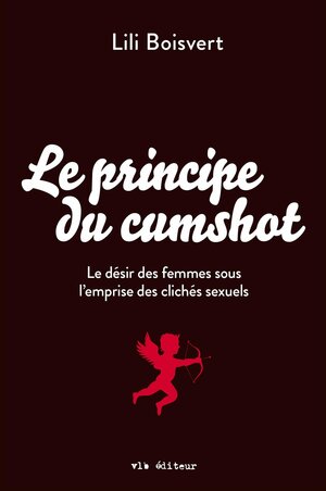 Le principe du cumshot: Le désir des femmes sous l'emprise des clichés sexuels by Lili Boisvert