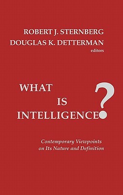 What Is Intelligence?: Contemporary Viewpoints on Its Nature and Definition by Unknown, Douglas K. Detterman, Robert J. Sternberg