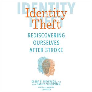 Identity Theft: Rediscovering Ourselves After Stroke by Danny Zuckerman, Debra Meyerson