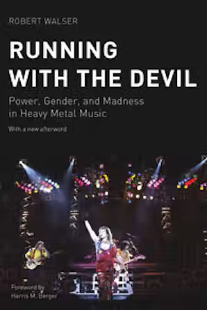 Running with the Devil: Power, Gender, and Madness in Heavy Metal Music by Robert Walser