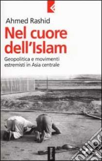 Nel cuore dell'Islam. Geopolitica e movimenti estremisti in Asia centrale by Ahmed Rashid