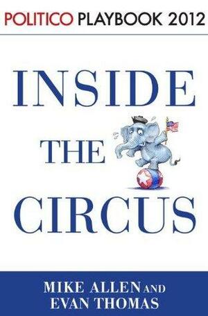 Inside the Circus: Romney, Santorum and the GOP Race by Evan Thomas, Mike Allen