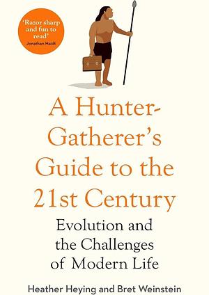 A Hunter-Gatherer's Guide to the 21st Century by Bret Weinstein, Heather Heying