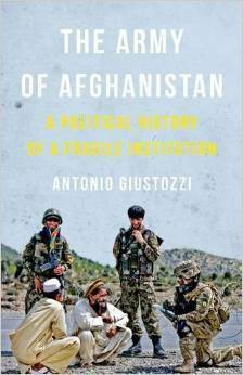 The Army of Afghanistan: A Political History of a Fragile Institution by Antonio Giustozzi