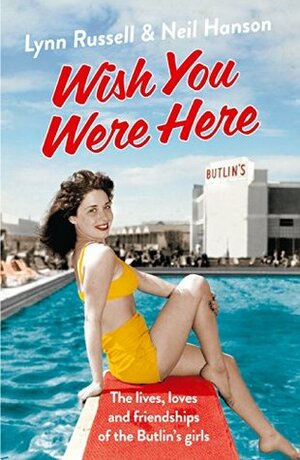 Wish You Were Here!: The Lives, Loves and Friendships of the Butlin's Girls by Lynn Russell, Neil Hanson