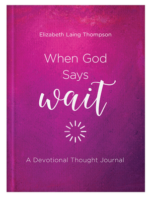 When God Says Wait: A Devotional Thought Journal by Elizabeth Laing Thompson