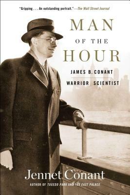 Man of the Hour: James B. Conant, Warrior Scientist by Jennet Conant