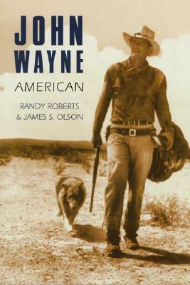 John Wayne: American by James S. Olson, Randy Roberts