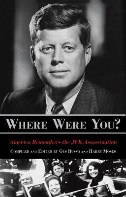 Where Were You?: America Remembers the JFK Assassination by Harry Moses, Gus Russo