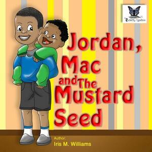 Jordan, Mac and The Mustard Seed by Iris M. Williams