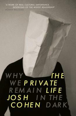The Private Life: Why We Remain in the Dark by Josh Cohen
