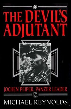 The Devil's Adjutant: Jochen Peiper, Panzer Leader by Michael Reynolds