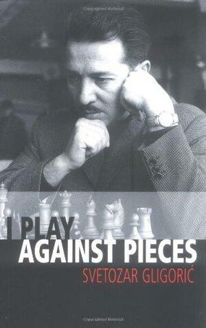 I Play Against Pieces by Svetozar Gligorić