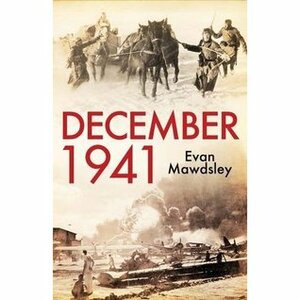 December 1941: Twelve Days that Began a World War by Evan Mawdsley