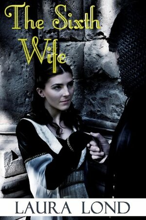 The Sixth Wife by Laura Lond