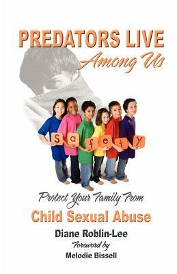 Predators Live Among Us: Protect Your Family from Child Sexual Abuse by Diane Roblin-Lee