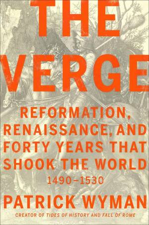 The Verge: Reformation, Renaissance, and Forty Years that Shook the World by Patrick Wyman