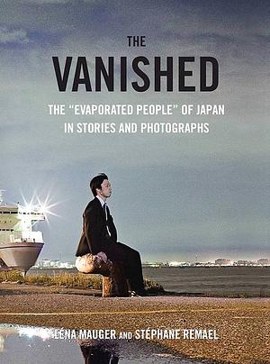 The Vanished: The Evaporated People of Japan in Stories and Photographs by Stéphane Remael, Brian Phalen, Léna Mauger