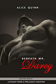 Beneath Mr. Darcy: A Steamy Pride & Prejudice Variation by Alice Quinn