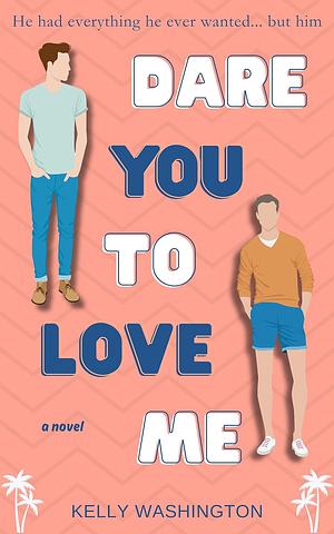 Dare You to Love Me by Kelly Washington