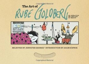 The Art of Rube Goldberg: (A) Inventive (B) Cartoon (C) Genius by Rube Goldberg, Jennifer George