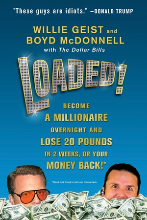 Loaded!: Become a Millionaire Overnight and Lose 20 Pounds in 2 Weeks, or Your Money Back by Willie Geist, Boyd McDonnell