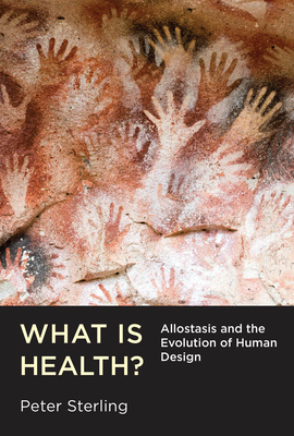 What Is Health?: Allostasis and the Evolution of Human Design by Peter Sterling