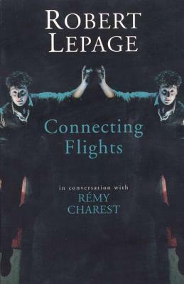 Robert Lepage: Connecting Flights by Robert Lepage
