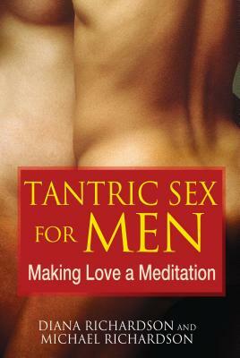 Tantric Sex for Men: Making Love a Meditation by Diana Richardson, Michael Richardson