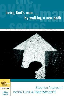 Being God's Man by Walking a New Path: Real Life. Powerful Truth. for God's Men by Kenny Luck, Todd Wendorff, Stephen Arterburn