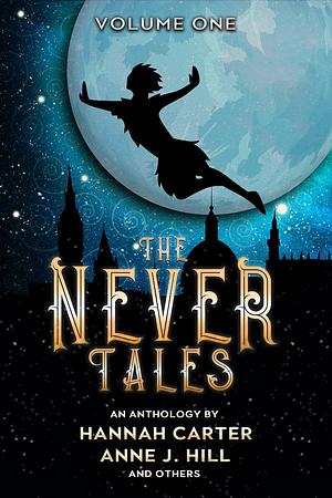 The Never Tales: Volume One by Hannah Carter, Hannah Carter, Anne J. Hill, Brittany Eden